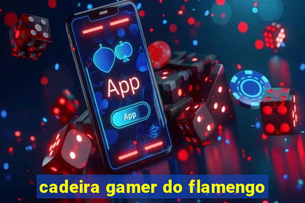 cadeira gamer do flamengo